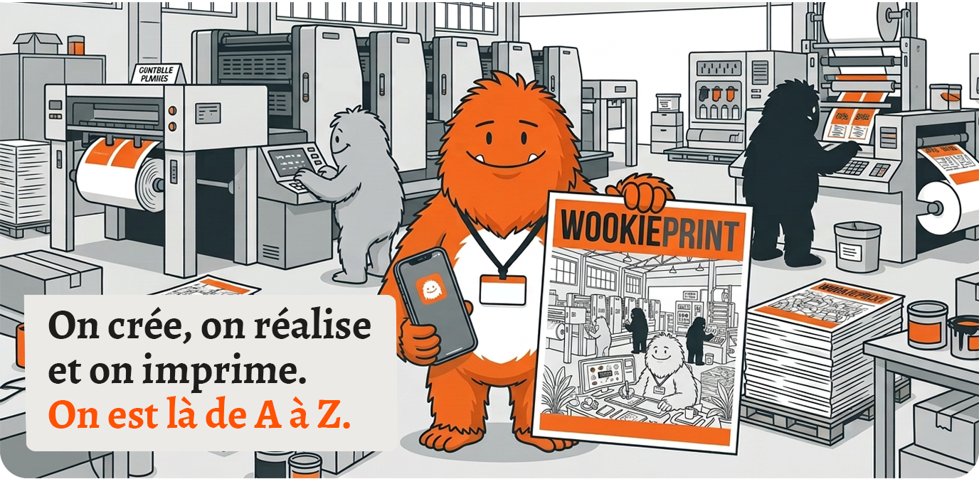 On crée, on réalise et on imprime. On est là de A à Z. Un wookie vous accueille dans l’imprimerie Wookieprint.